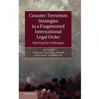 Counter-Terrorism Strategies in a Fragmented International Legal Order: Meeting the Challenges