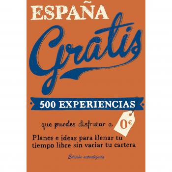 España gratis: 500 Experiencias que puedes disfrutar a 0 euros. Planes e ideas para llenar tu tiempo libre sin vaciar tu cartera - Edurne Baz Uriarte