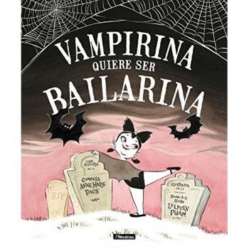 Vampirina quiere ser bailarina - Pace, Anne Marie/pham, Leuyen