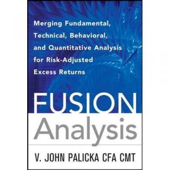 Fusion Analysis: Merging Fundamental and Technical Analysis for Risk-Adjusted Excess Returns: Merging Fundamental, Technical, Behavioral, and ... Returns