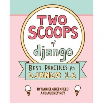 Two Scoops of Django: Best Practices For Django 1.6