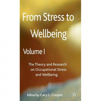 From Stress to Wellbeing Volume 1: The Theory and Research on Occupational Stress and Wellbeing