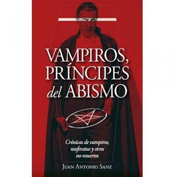 Vampiros, Príncipes Del Abismo: Un tratado inusual sobre vampirismo: la crónica definitiva de la búsqueda y explicación de este fenómeno
