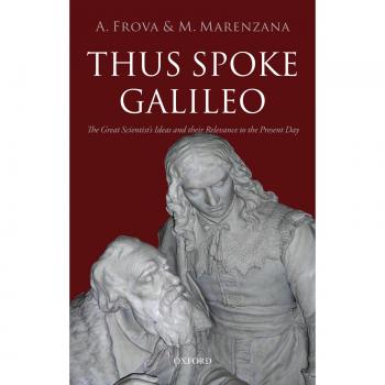 Thus Spoke Galileo: The great scientist's ideas and their relevance to the present day