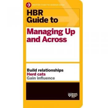 HBR Guide to Managing Up and Across (HBR Guide Series)