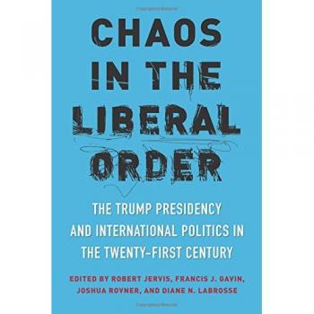 Chaos in the Liberal Order: The Trump Presidency and International Politics in the Twenty-First Century