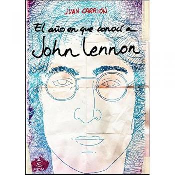 El Año En Que Conocí A John Lennon - Juan Carrión