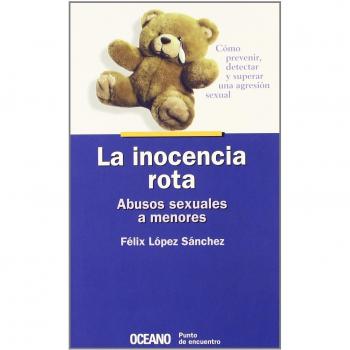 La inocencia rota. Abusos sexuales a menores: Cómo prevenir, detectar y superar una agresión sexual