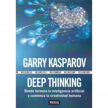 DEEP THINKING: Donde termina la inteligencia artificial y comienza la creatividad humana - Garry Kasparov
