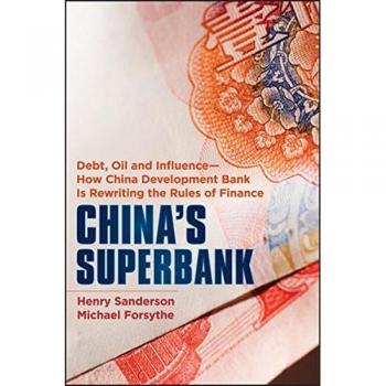 China′s Superbank: Debt, Oil and Influence – How China Development Bank is Rewriting the Rules of Finance