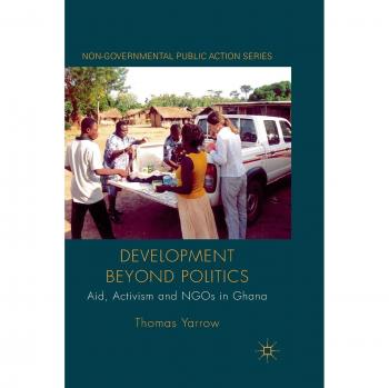 Development beyond Politics: Aid, Activism and NGOs in Ghana