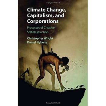 Cambio Climático, Capitalismo y Corporaciones: Procesos de Autodestrucción Creativa (Negocios, Creación de Valor y Sociedad)