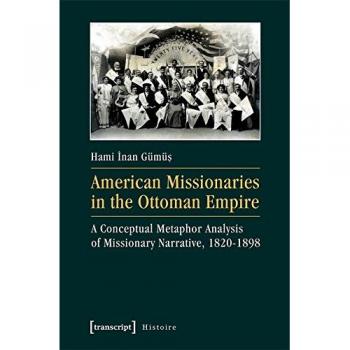 American Missionaries in the Ottoman Empire – A Conceptual Metaphor Analysis of Missionary Narrative, 1820–1898