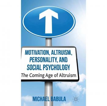 Motivation, Altruism, Personality and Social Psychology: The Coming Age of Altruism
