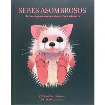 Seres asombrosos: de los avispones asesinos a los delfines soñadores - José Ramón Alonso