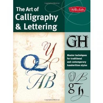 The Art of Calligraphy & Lettering: Master techniques for traditional and contemporary handwritten fonts
