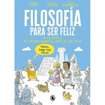 Filosofía para ser feliz: 10 filósofos. 10 visiones sobre el arte de ser feliz - Thivet, Jean-philippe; Vermer, Jerome/com