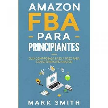 Guía Completa Amazon FBA para Principiantes: Método Paso a Paso para Generar Ingresos en Línea