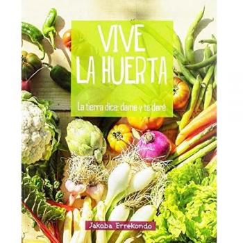 Vive la _huerta: La tierra dice: dame y te daré - Jakoba Errekondo Salsamendi