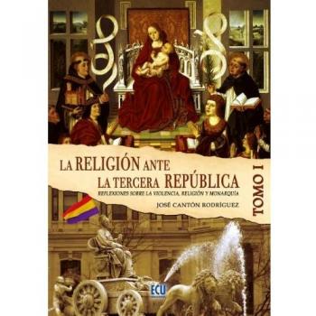 La Religión ante la Tercera República Española Tomo I: 1