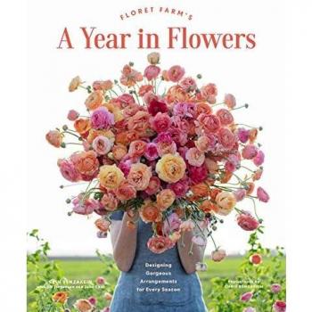 Floret Farm's A Year in Flowers: Designing Gorgeous Arrangements for Every Season by Erin Benzakein (Hardcover, Floral Arrangement Guide)