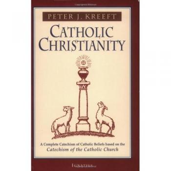 Catholic Christianity: A Complete Catechism of Catholic Beliefs Based on the Catechism of the Catholic Church