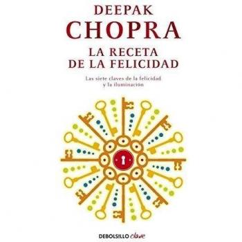 La receta de la felicidad: Las siete claves de la felicidad y la iluminación - CHOPRA, DEEPAK