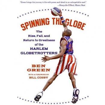 Spinning the Globe: The Rise, Fall, And Return To Greatness Of The Harle m Globetrotters