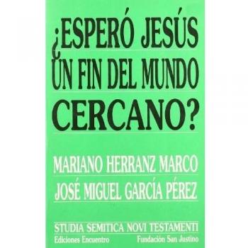 ¿Esperó Jesús un fin del mundo cercano? - García Pérez, José Miguel;Herranz Marco, Mariano