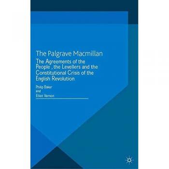 The Agreements of the People, the Levellers, and the Constitutional Crisis of the English Revolution