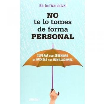 No te lo tomes de forma personal: Superar con serenidad las ofensas y las humillaciones