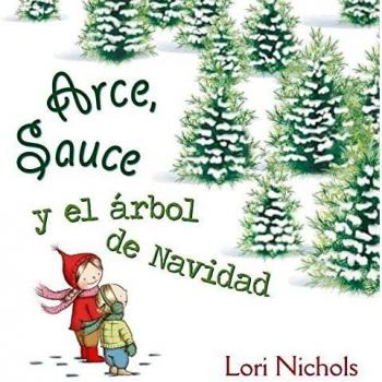 Arce, Sauce y el árbol de Navidad - Lori Nichols