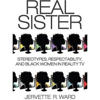 Real Sister: Stereotypes, Respectability, and Black Women in Reality TV