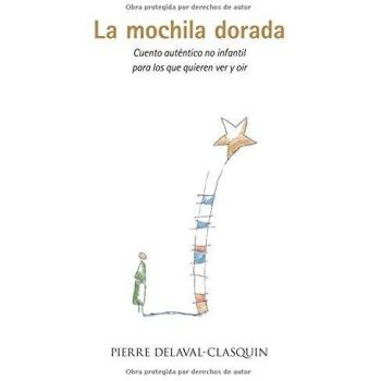 La mochila dorada: Cuento auténtico no infantil para los que quieren ver y oir