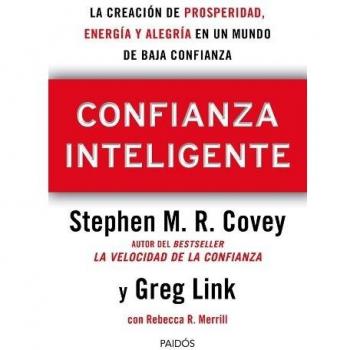 Confianza Inteligente: La creación de prosperidad, energía y alegría en un mundo de baja confianza