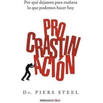 Procrastinación: Por qué dejamos para mañana lo que podemos hacer hoy - Piers Steel