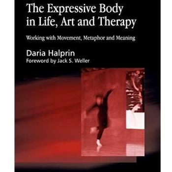 The Expressive Body in Life, Art, and Therapy: Working with Movement, Metaphor and Meaning