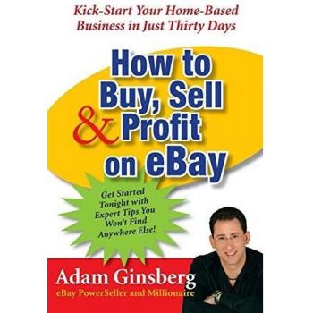 How to Buy, Sell, and Profit on eBay: Kick-Start Your Home-Based Business in Just Thirty Days