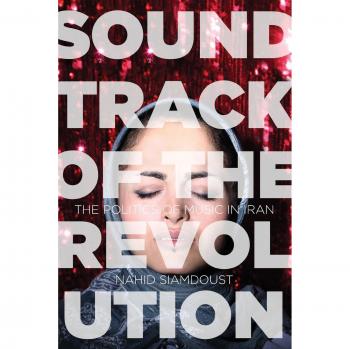 Soundtrack of the Revolution: The Politics of Music in Iran