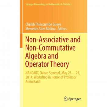 Non-Associative and Non-Commutative Algebra and Operator Theory: NANCAOT, Dakar, Senegal, May 23-25, 2014: Workshop in Honor of Professor Amin Kaidi