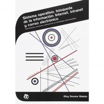 Sistema operativo, búsqueda de la información: Internet, intranet y correo electrónico: Herramientas, funciones y aplicaciones en actividades administrativas