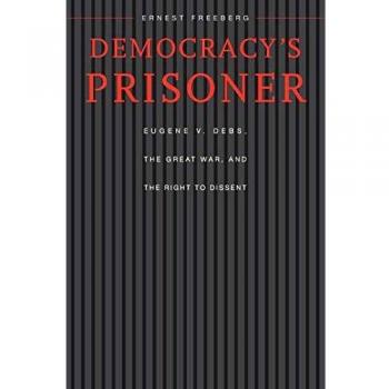 Democracy's Prisoner: Eugene V. Debs, the Great War, and the Right to Dissent - Historical Biography on Civil Liberties