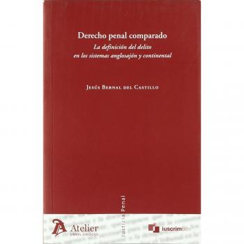 Derecho penal comparado. La definición del delito en los sistemas anglosajón y continental. - Javier Bernal Del Castillo