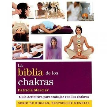 La biblia de los chakras: Guía definitiva para trabajar con los chakras