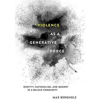 Violence as a Generative Force: Identity, Nationalism, and Memory in a Balkan Community