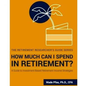 How Much Can I Spend in Retirement? A Guide to InvestmentBased Retirement Income Strategies