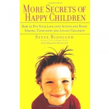 More Secrets of Happy Children: How to Put Your Love Into Action and Raise Strong, Confident and Loving Children