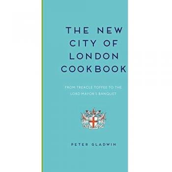 The New City of London Cookbook: From Treacle Toffee to The Lord Mayor's Banquet