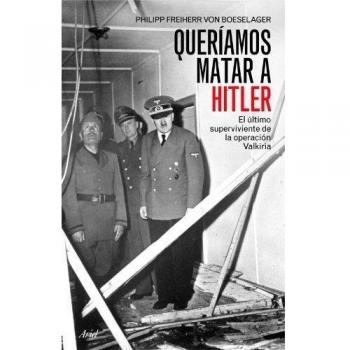 Queríamos matar a Hitler: El último superviviente de la operación Valkiria