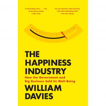 Happiness Industry How the Government & Big Business Sold Us WellBeing